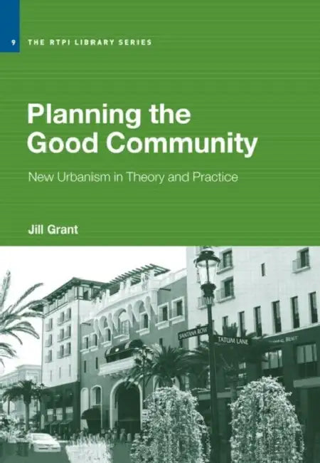 Planning the Good Community: New Urbanism in Theory and Practice by Jill Grant