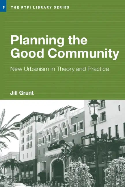 Planning the Good Community: New Urbanism in Theory and Practice by Jill Grant