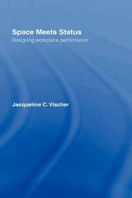 Space Meets Status: Designing Workplace Performance by Jacqueline Vischer