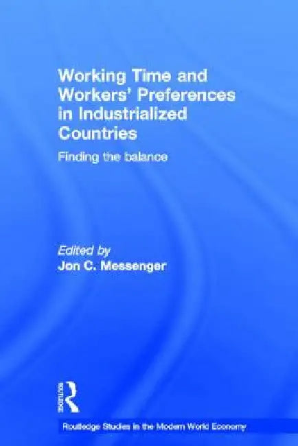 Working Time And Workers' Preferences In Industrialized Countries: Finding The Balance by Jon C. Messenger