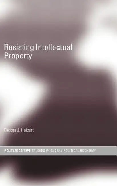 Resisting Intellectual Property by Debora J. Halbert