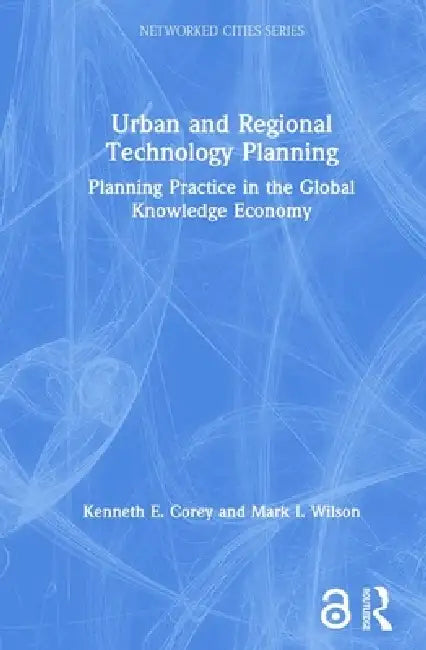 Urban And Regional Technology Planning: Planning Practice In The Global Knowledge Economy by Kenneth E. Corey