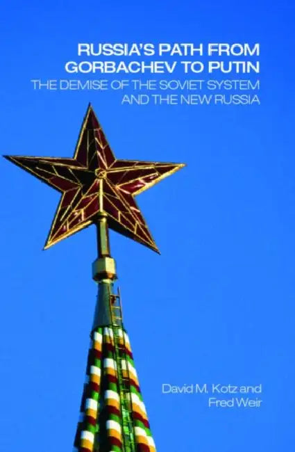 Russia's Path from Gorbachev to Putin: The Demise of the Soviet System and the New Russia by David Kotz