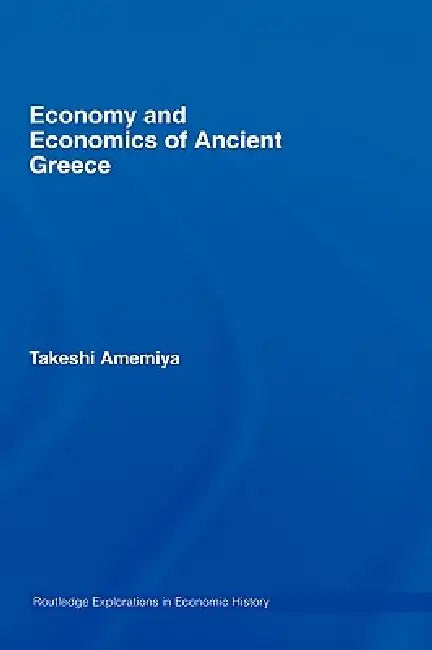 Economy and Economics of Ancient Greece by Takeshi Amemiya
