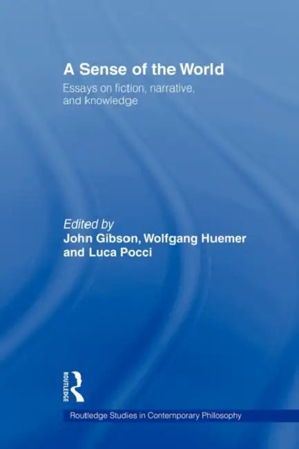 A Sense of the World: Essays on Fiction, Narrative, and Knowledge by John Gibson, Wolfgang Huemer, Luca Pocci