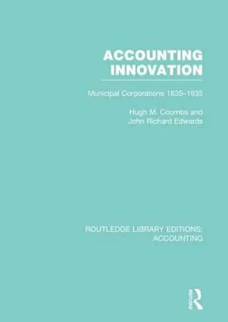 Accounting Innovation (Rle Accounting): Municipal Corporations 1835-1935 by Hugh Coombs