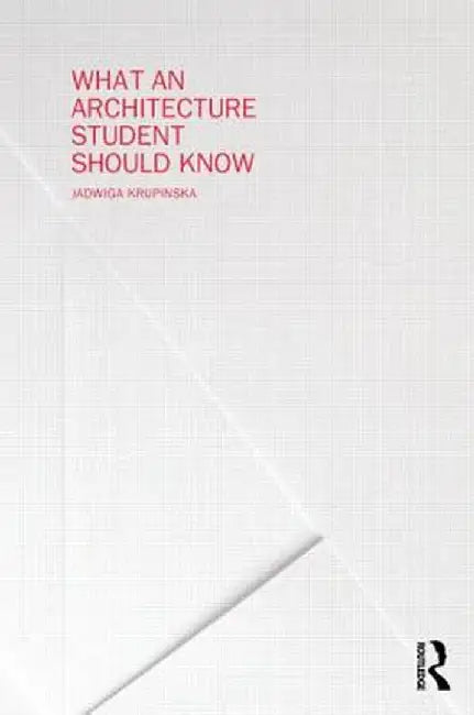 What an Architecture Student Should Know by Jadwiga Krupinska