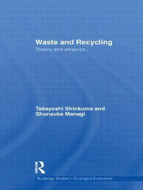 Waste and Recycling: Theory and Empirics by Takayoshi Shinkuma