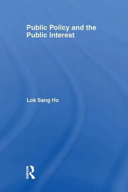 Public Policy and the Public Interest by Lok-sang Ho
