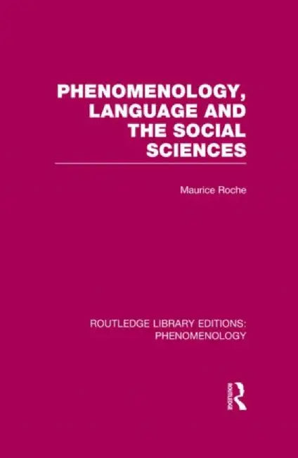 Phenomenology, Language and the Social Sciences by Maurice Roche
