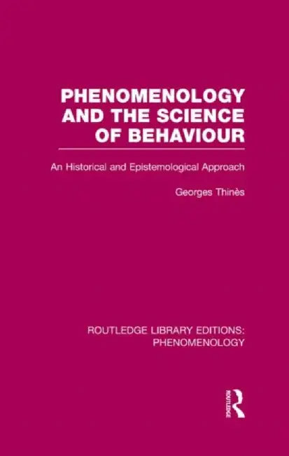 Phenomenology and the Science of Behaviour: An Historical and Epistemological Approach by George Thinés