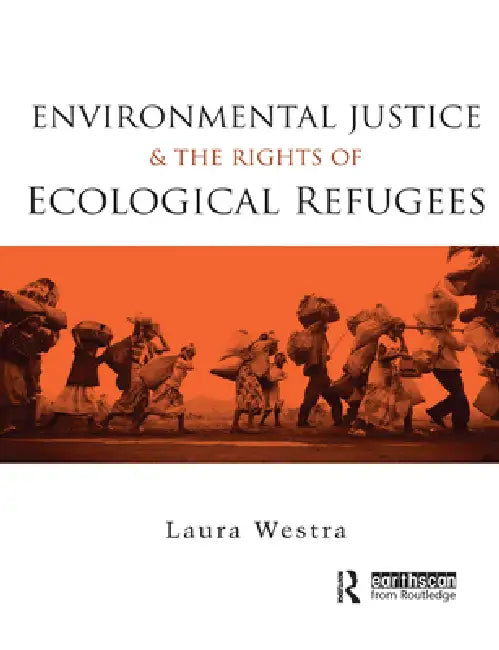 Environmental Justice and the Rights of Ecological Refugees by Laura Westra