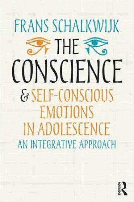 The Conscience and Self-Conscious Emotions in Adolescence: An integrative approach by Frans Schalkwijk