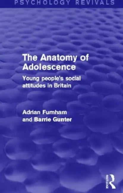 The Anatomy of Adolescence (Psychology Revivals): Young people's social attitudes in Britain by Adrian Furnham