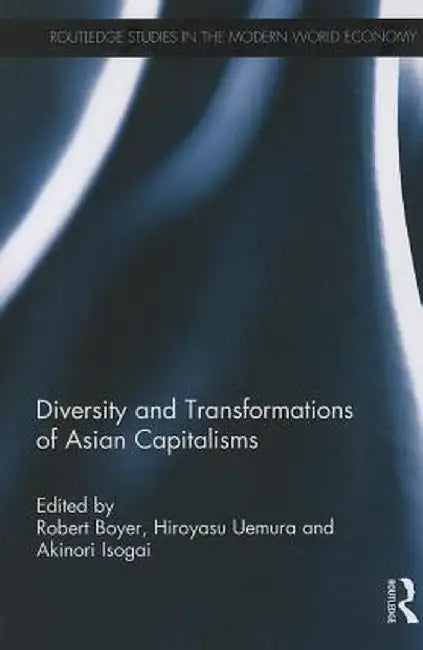 Diversity and Transformations of Asian Capitalisms by Robert Boyer