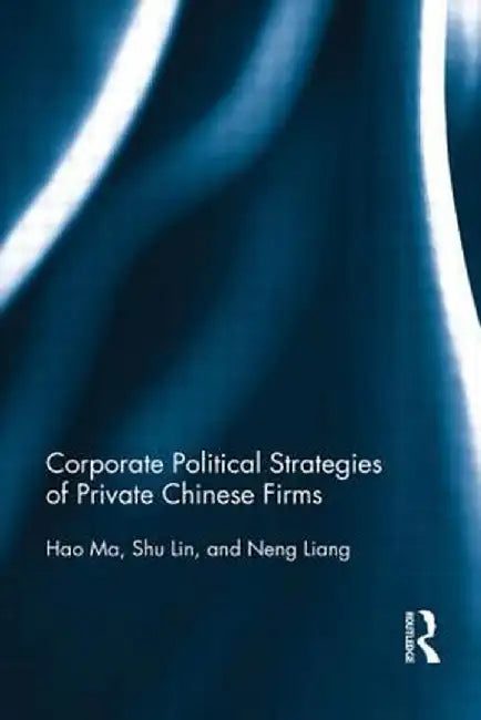 Corporate Political Strategies of Private Chinese Firms by Hao Ma