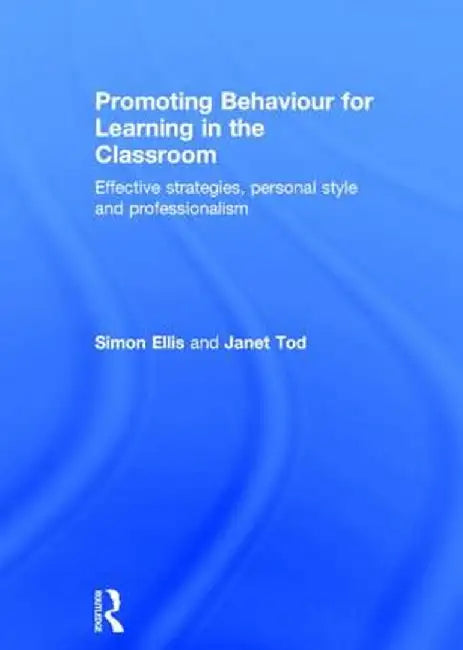 Promoting Behaviour for Learning in the Classroom: Effective Strategies, Personal Style and Professionalism by Simon Ellis