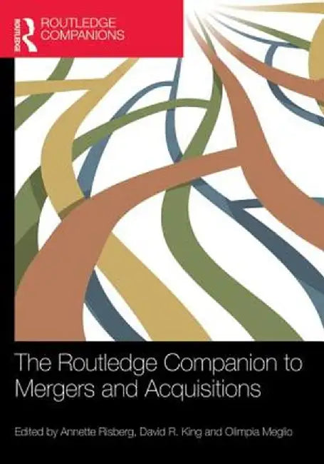 The Routledge Companion to Mergers and Acquisitions by Annette Risberg