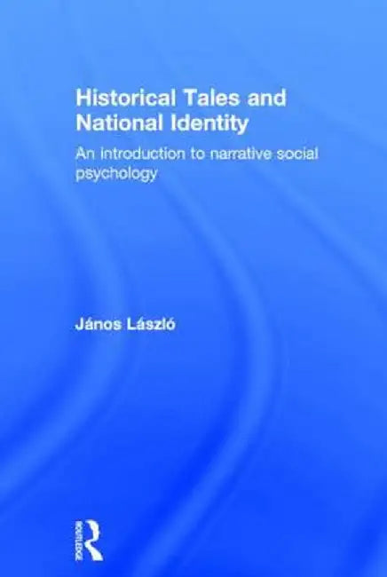 Historical Tales and National Identity: An Introduction to Narrative Social Psychology by János László
