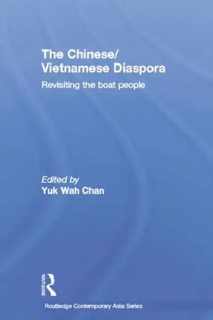 The Chinese/Vietnamese Diaspora: Revisiting the boat people by Yuk WahChan