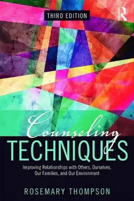 Counseling Techniques: Improving Relationships with Others, Ourselves, Our Families, and Our Environment by Rosemary A. Thompson
