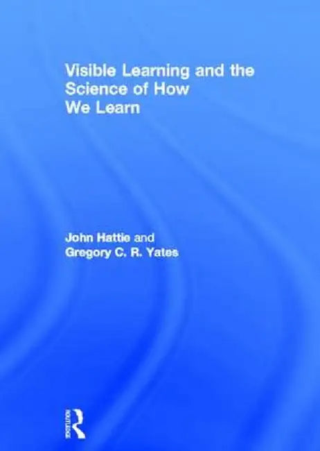 Visible Learning and the Science of How We Learn by John Hattie