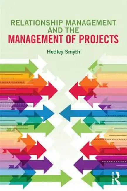 Relationship Management and the Management of Projects by Hedley Smyth