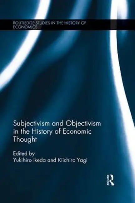 Subjectivism and Objectivism in the History of Economic Thought by Kiichiro Yagi