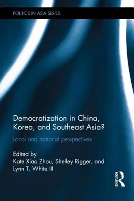 Democratization in China, Korea and Southeast Asia?: Local and National Perspectives by Kate Xiao Zhou