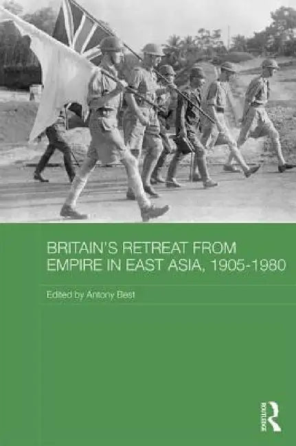 Britain's Retreat from Empire in East Asia, 1905-1980 by Antony Best