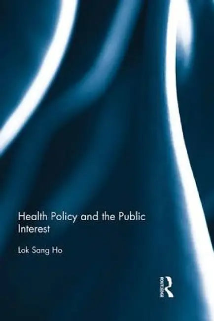 Health Policy and the Public Interest by Lok-sang Ho