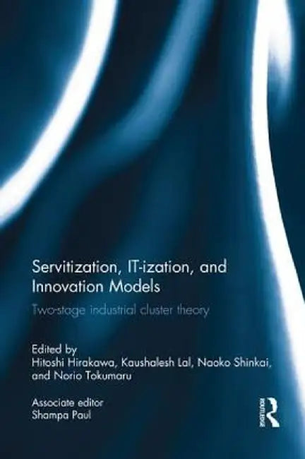 Servitization, It-Ization and Innovation Models: Two-Stage Industrial Cluster Theory by Hitoshi Hirakawa