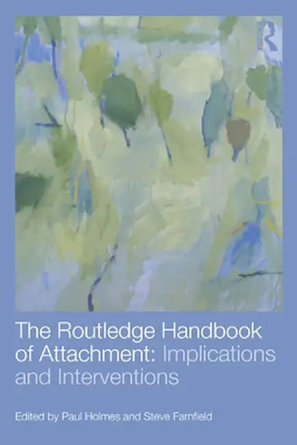 The Routledge Handbook Of Attachment: The Routledge Handbook of Attachment- Implications and Interventions by Paul Holmes, Steve Farnfield