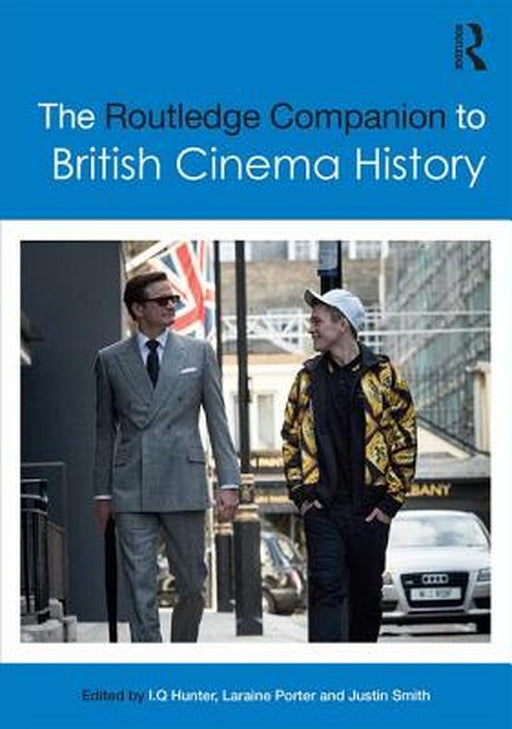 The Routledge Companion to British Cinema History by I.Q. Hunter