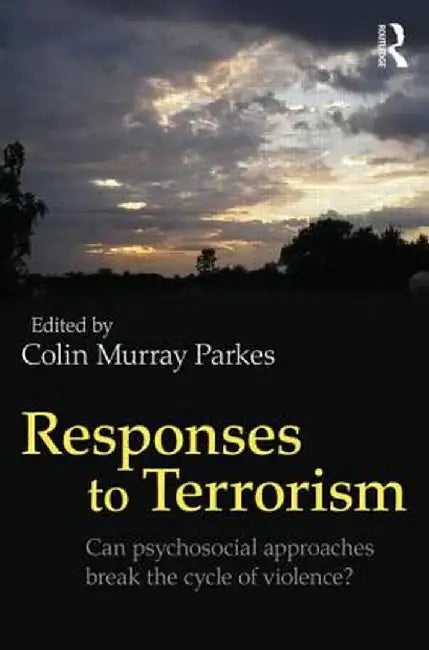 Responses to Terrorism: Can psychosocial approaches break the cycle of violence? by Colin Murray Parkes