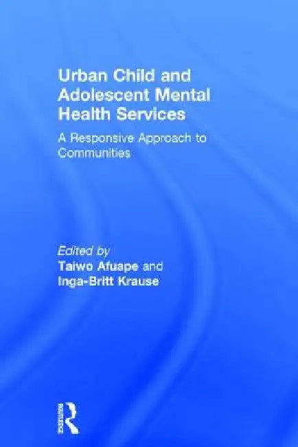 Urban Child And Adolescent Mental Health Services: A Responsive Approach To Communities by Taiwo Afuape
