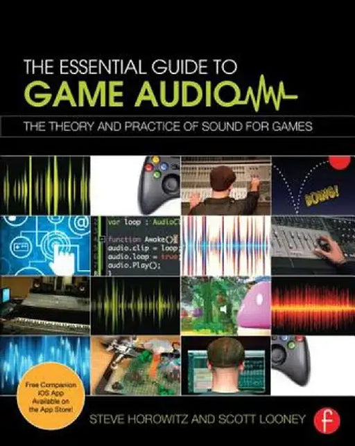 The Essential Guide to Game Audio: The Theory and Practice of Sound for Games by Steve Horowitz