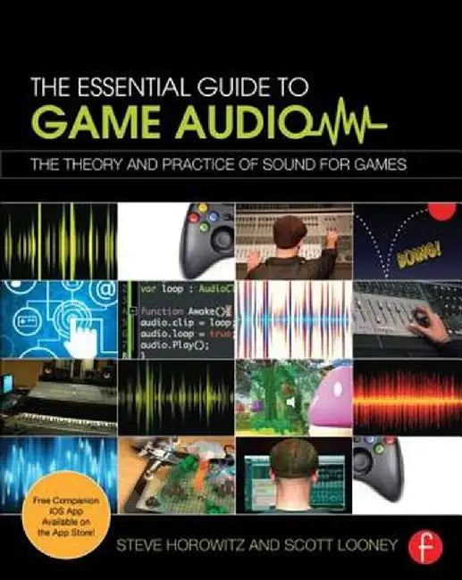 The Essential Guide to Game Audio: The Theory and Practice of Sound for Games by Steve Horowitz