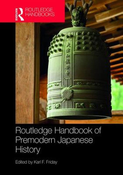 Routledge Handbook of Premodern Japanese History by Karl F. Friday