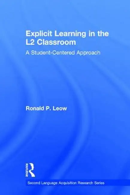 Explicit Learning in the L2 Classroom: A Student-Centered Approach by Ronald P. Leow
