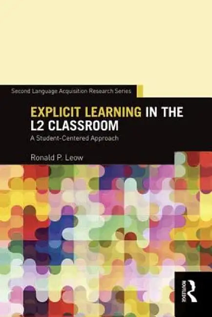 Explicit Learning in the L2 Classroom: A Student-Centered Approach by Ronald P. Leow