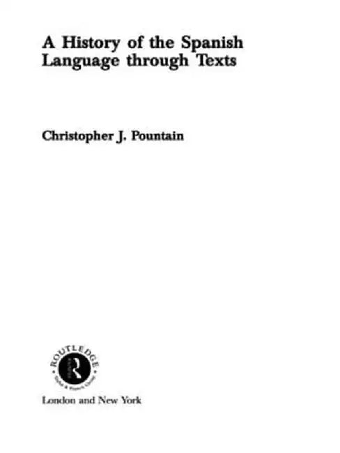 A History of the Spanish Language Through Texts by Christopher Pountain