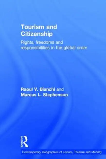 Tourism and Citizenship: Rights, Freedoms and Responsibilities in the Global Order by Raoul Bianchi