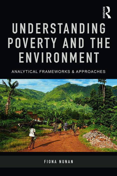 Understanding Poverty And The Environment: Analytical frameworks and approaches by Fiona Nunan