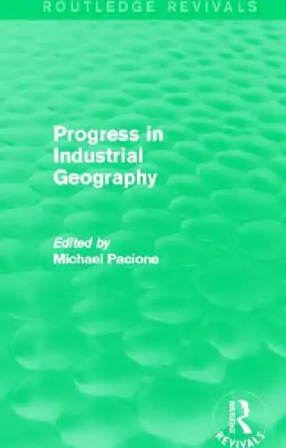 Progress in Industrial Geography (Routledge Revivals) by Michael Pacione