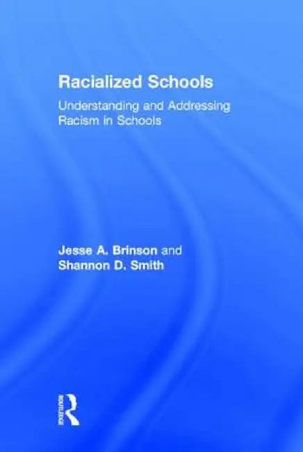 Racialized Schools: Understanding and Addressing Racism in Schools by Jesse A. Brinson