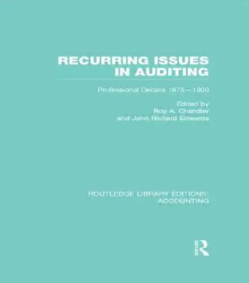 Recurring Issues in Auditing (Rle Accounting): Professional Debate 1875-1900 by Roy A. Chandler