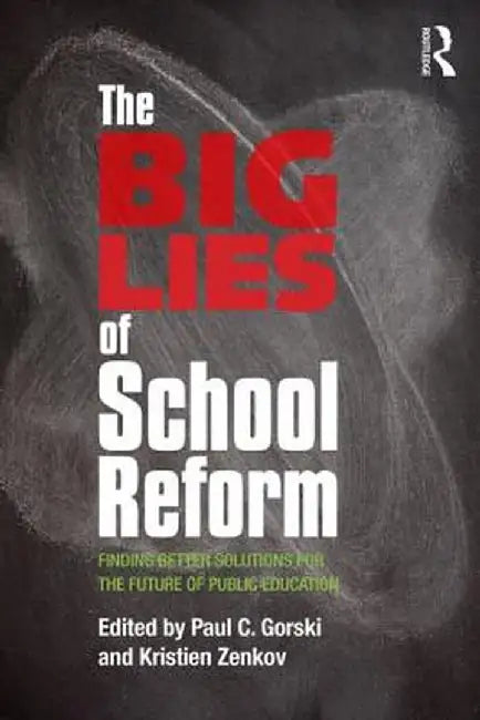 The Big Lies of School Reform: Finding Better Solutions for the Future of Public Education by Paul C. Gorski