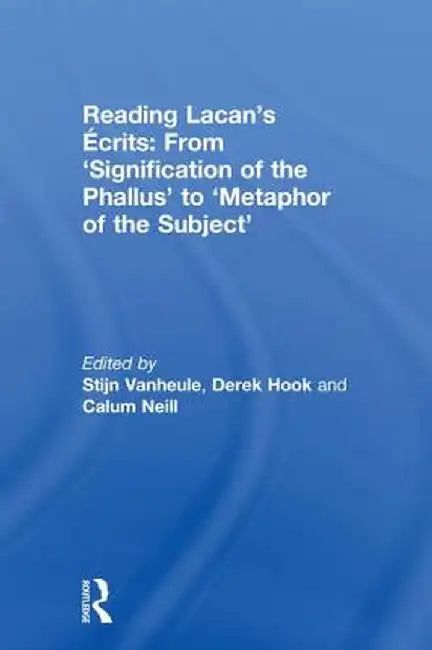 Reading Lacan's Écrits: From 'Signification of the Phallus' to 'Metaphor of the Subject' by Stijn Vanheule