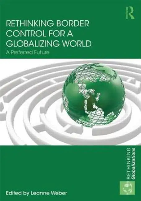 Rethinking Border Control for a Globalizing World: A Preferred Future by Leanne Weber